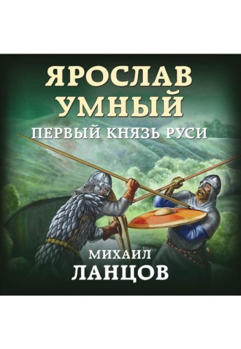 Ланцов читать полностью. Ланцов Михаил Ярослав умный первый князь Руси. Ярослав умный Ланцов. Ярослав умный. Первый князь Руси Михаил Ланцов книга. Ярослав умный аудиокнига слушать онлайн.